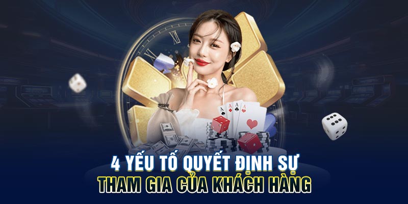 4 yếu tố quyết định sự tham gia của khách hàng HUBET
