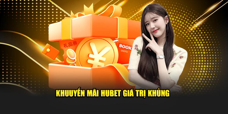 Khuyến mãi HUBET giá trị khủng
