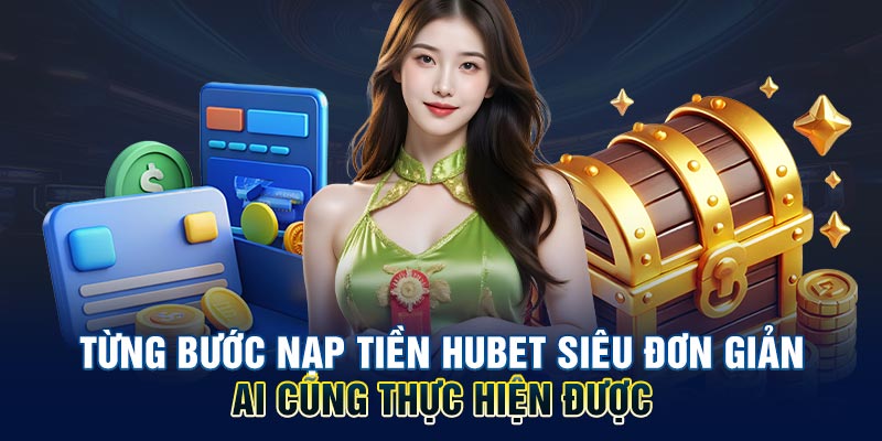 Từng bước nạp tiền HUBET siêu đơn giản ai cũng thực hiện được